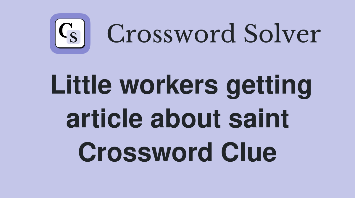 Little workers getting article about saint Crossword Clue