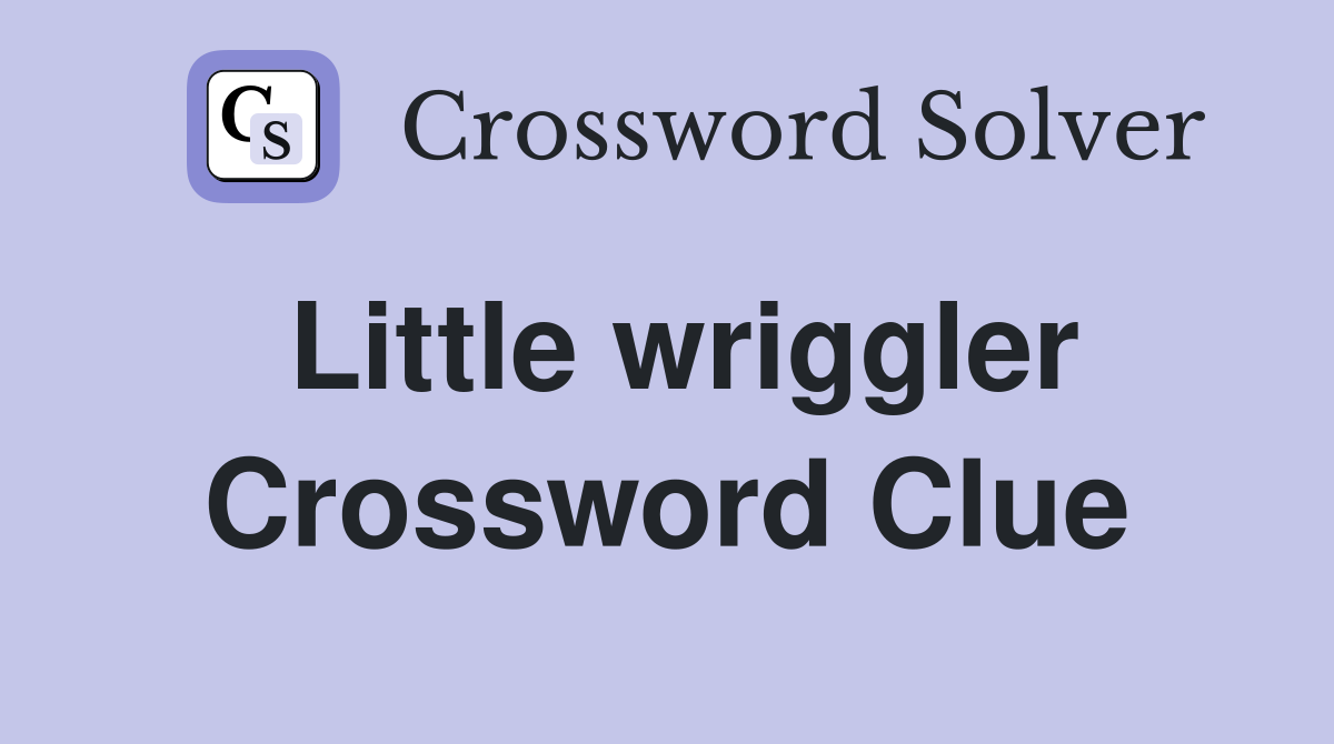 Little wriggler Crossword Clue
