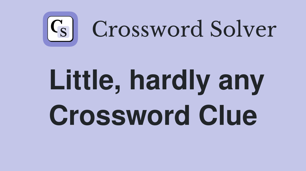Little, hardly any Crossword Clue