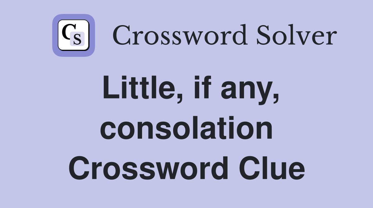 Little, if any, consolation Crossword Clue