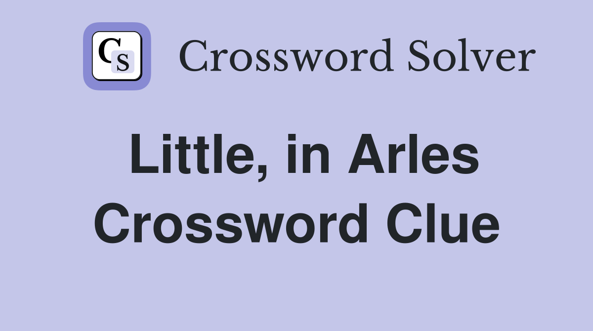 Little, in Arles Crossword Clue