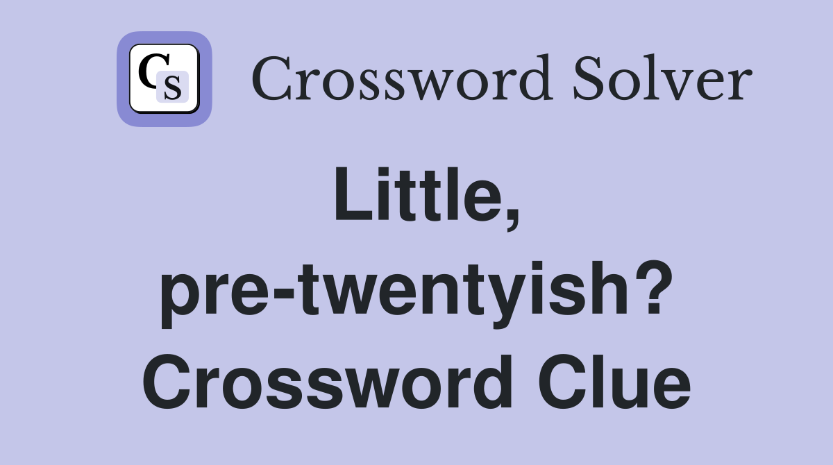 Little, pre-twentyish? Crossword Clue