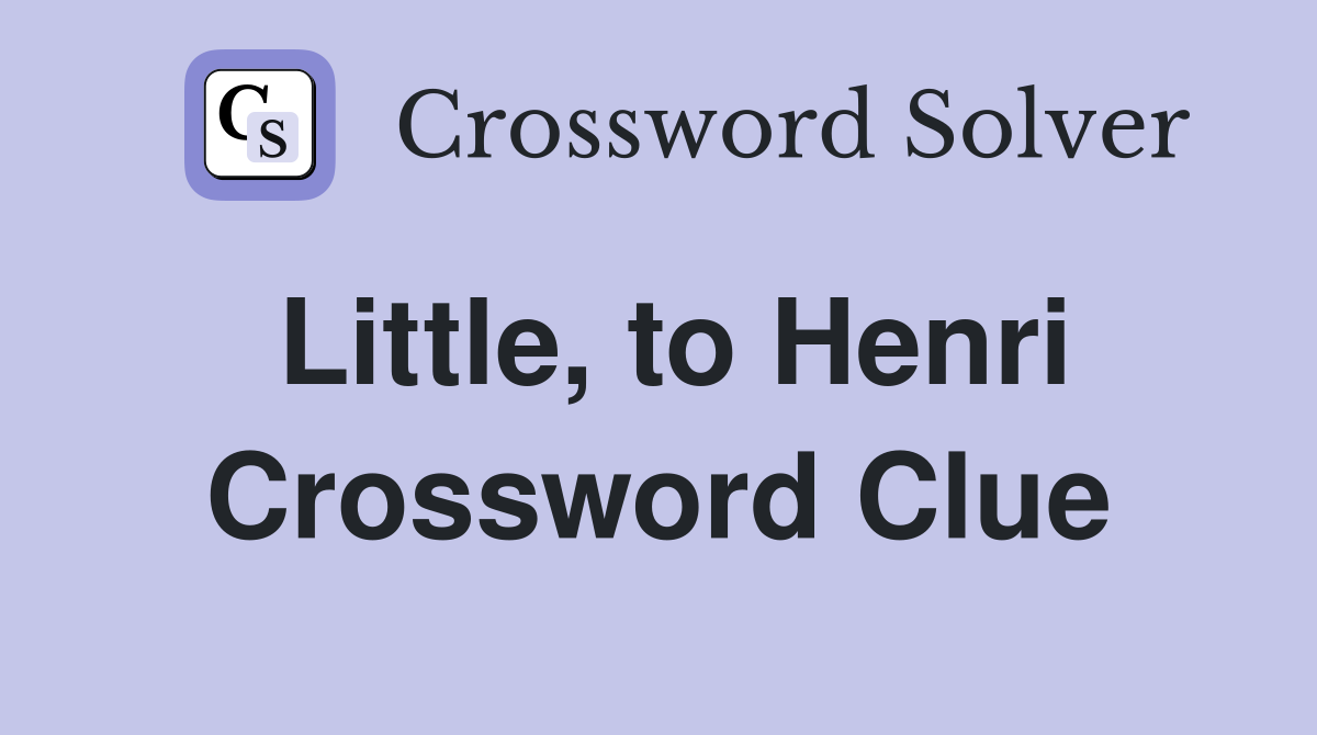 Little, to Henri Crossword Clue