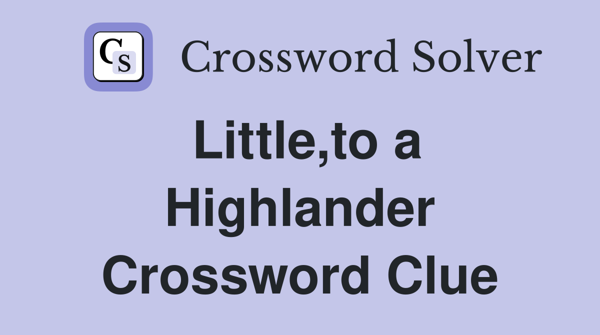 Little,to a Highlander Crossword Clue