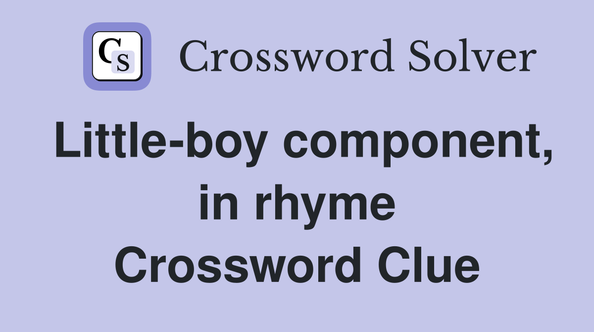 Little-boy component, in rhyme Crossword Clue