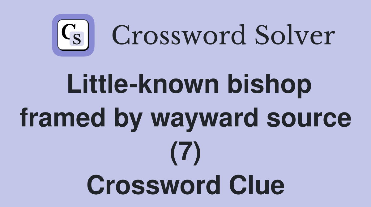 Little-known bishop framed by wayward source (7) Crossword Clue