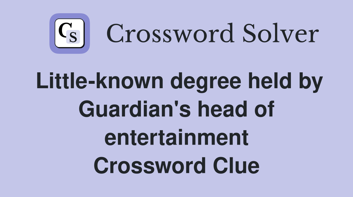 Little-known degree held by Guardian's head of entertainment Crossword Clue