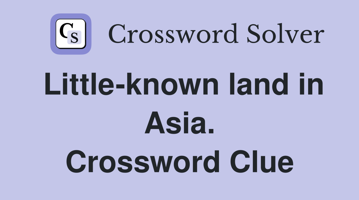 Little-known land in Asia. Crossword Clue