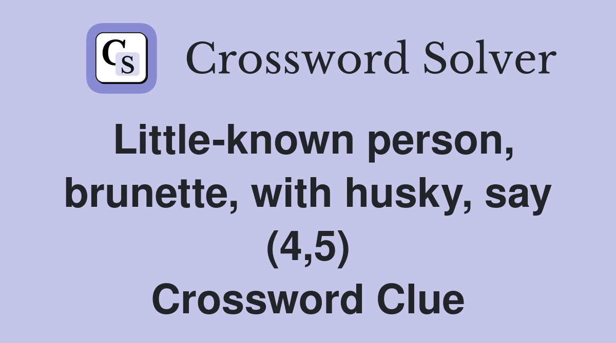 Little-known person, brunette, with husky, say (4,5) Crossword Clue