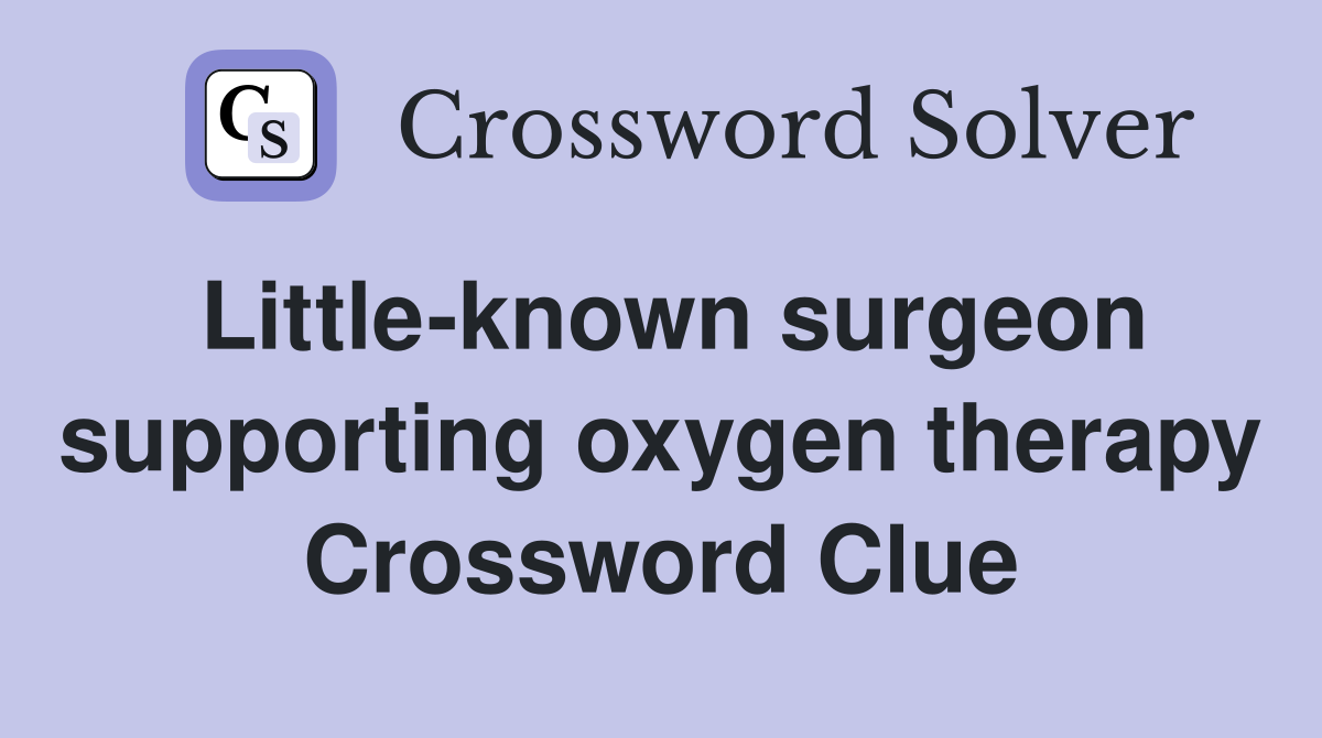 Little-known surgeon supporting oxygen therapy Crossword Clue