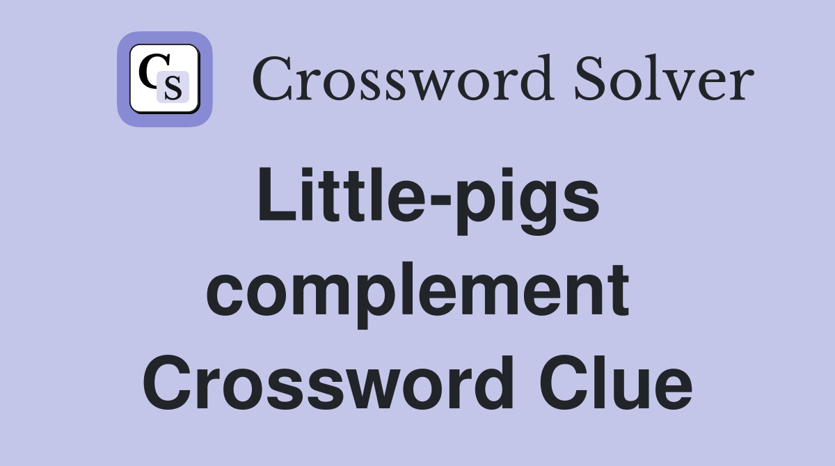Little-pigs complement Crossword Clue