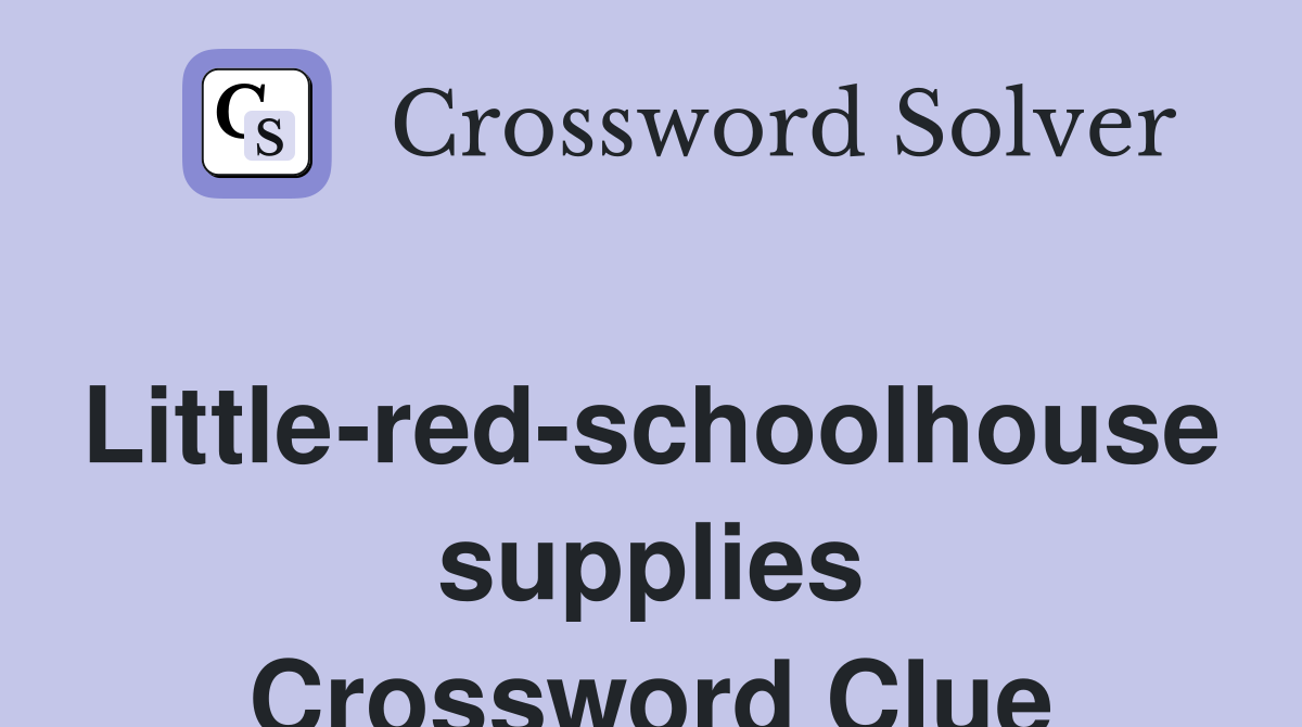 Little-red-schoolhouse supplies Crossword Clue