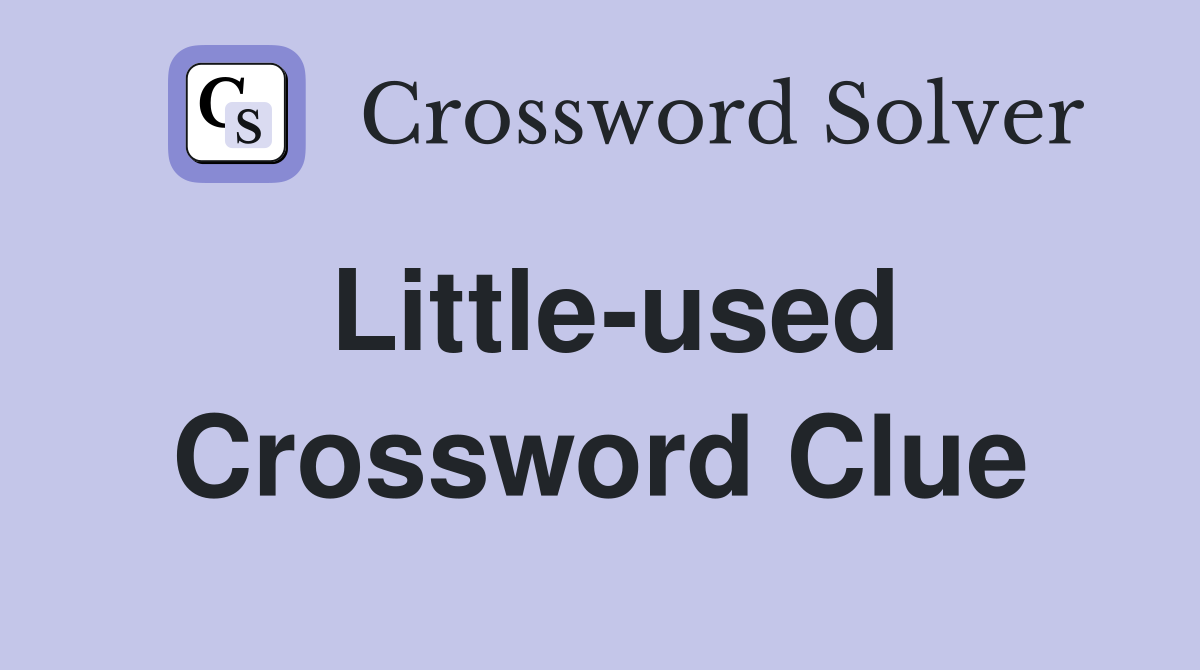 Little-used Crossword Clue
