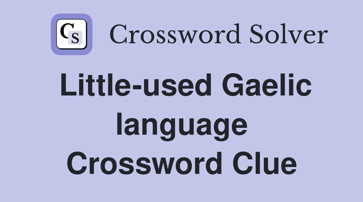 Little-used Gaelic language Crossword Clue