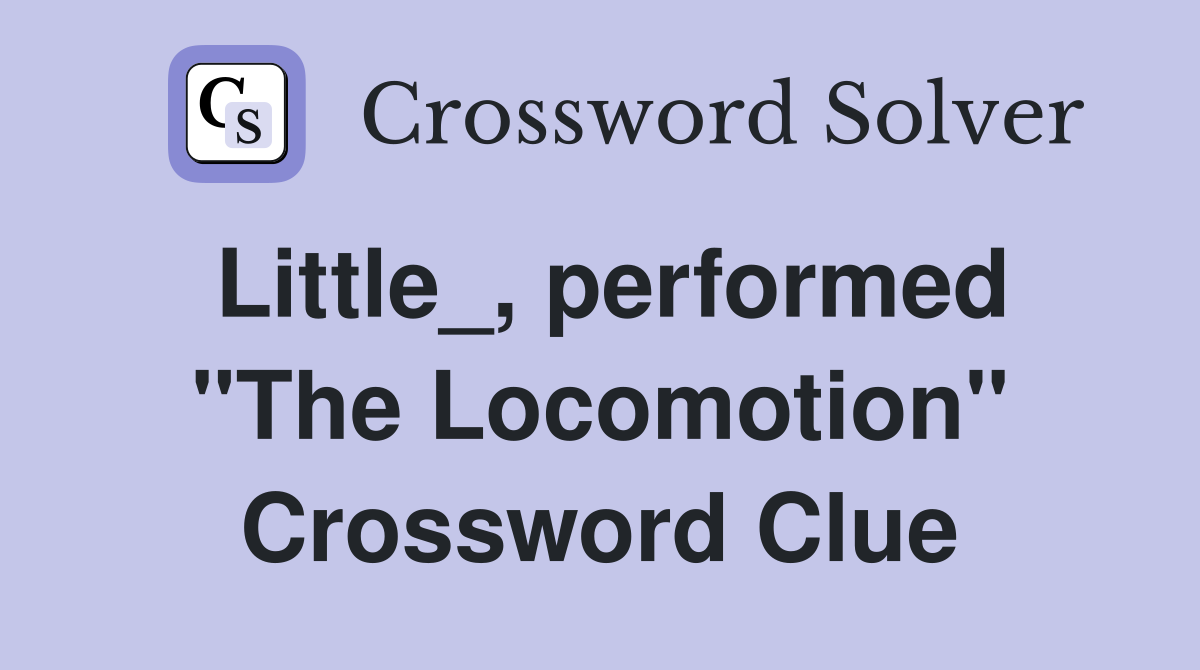 Little_, performed "The Locomotion" Crossword Clue