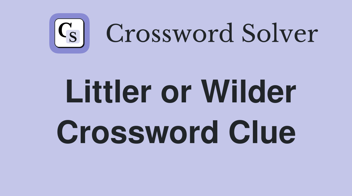 Littler or Wilder Crossword Clue
