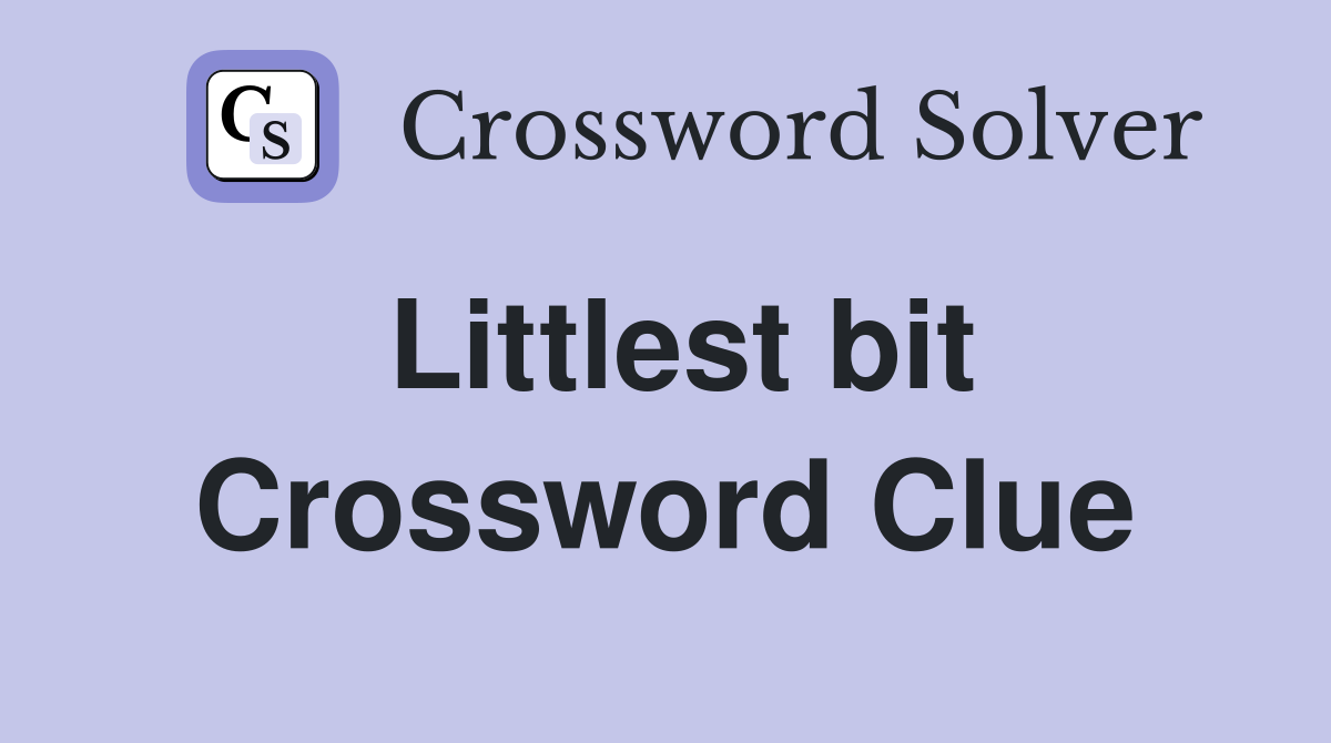 Littlest bit Crossword Clue
