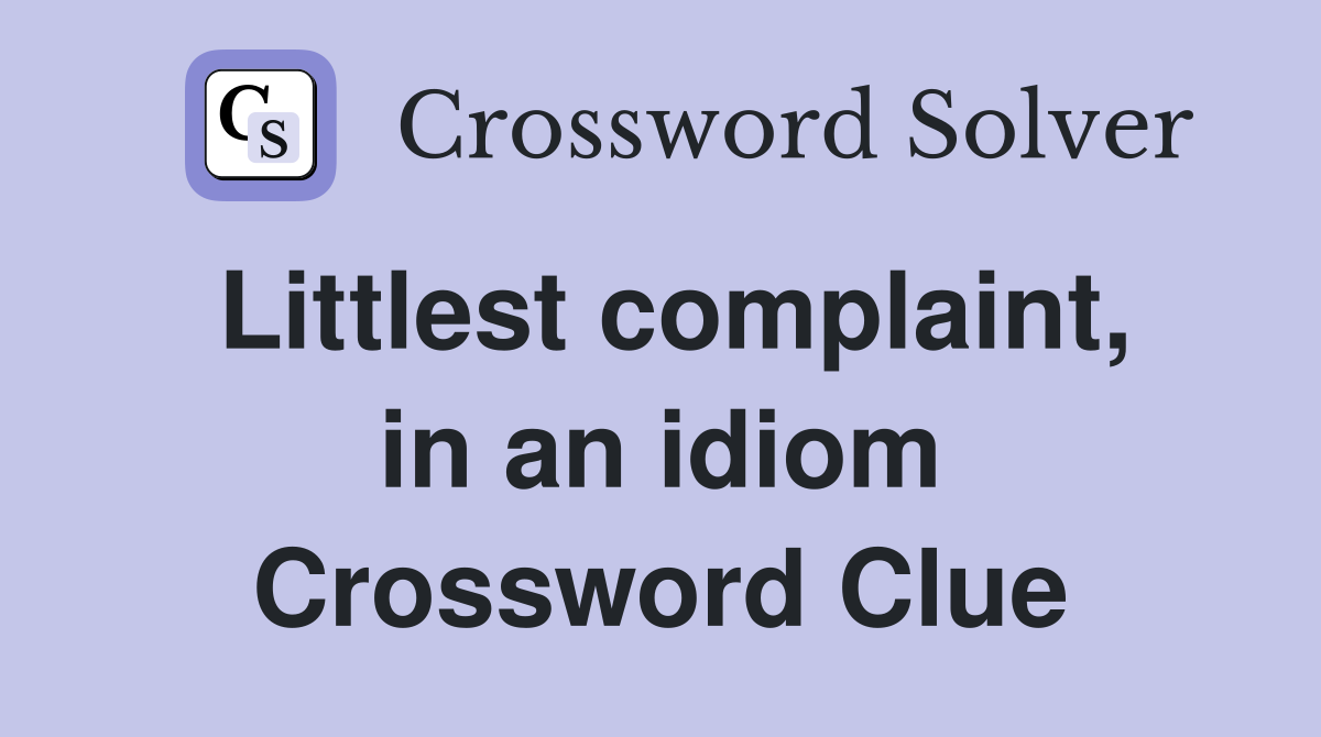 Littlest complaint, in an idiom Crossword Clue