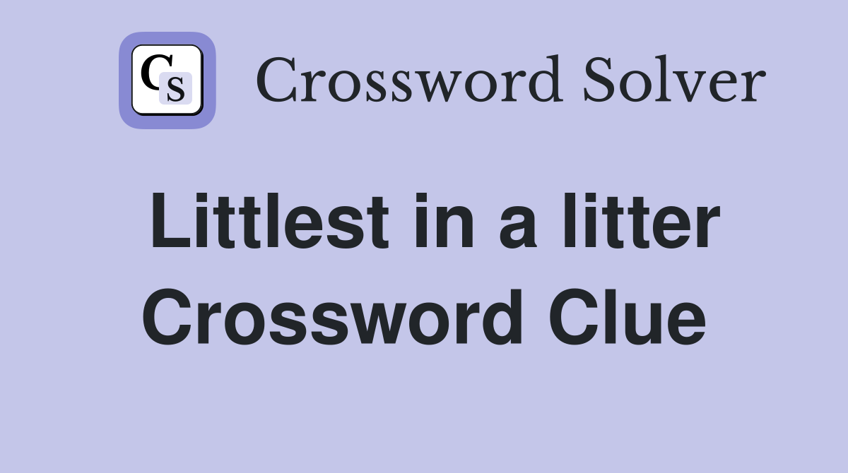 Littlest in a litter Crossword Clue