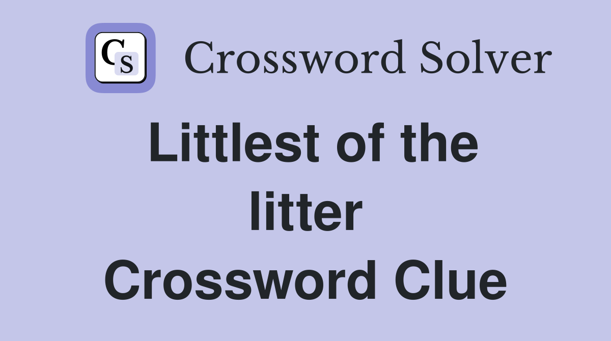 Littlest of the litter Crossword Clue