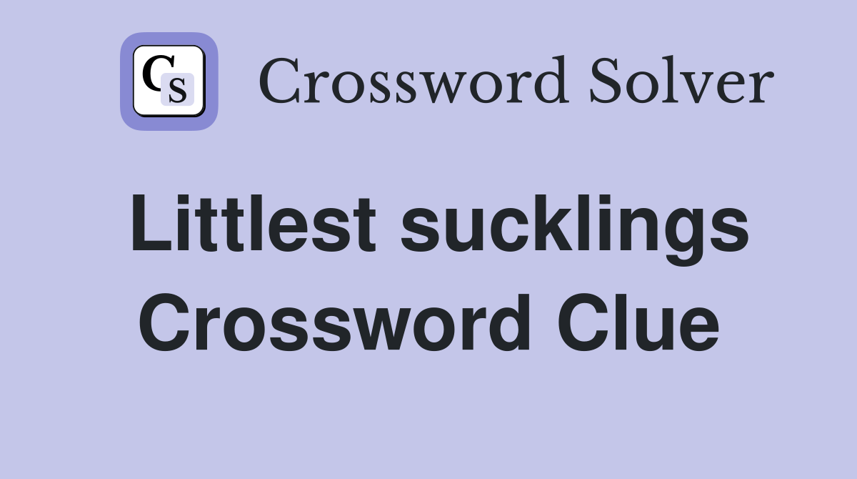 Littlest sucklings Crossword Clue
