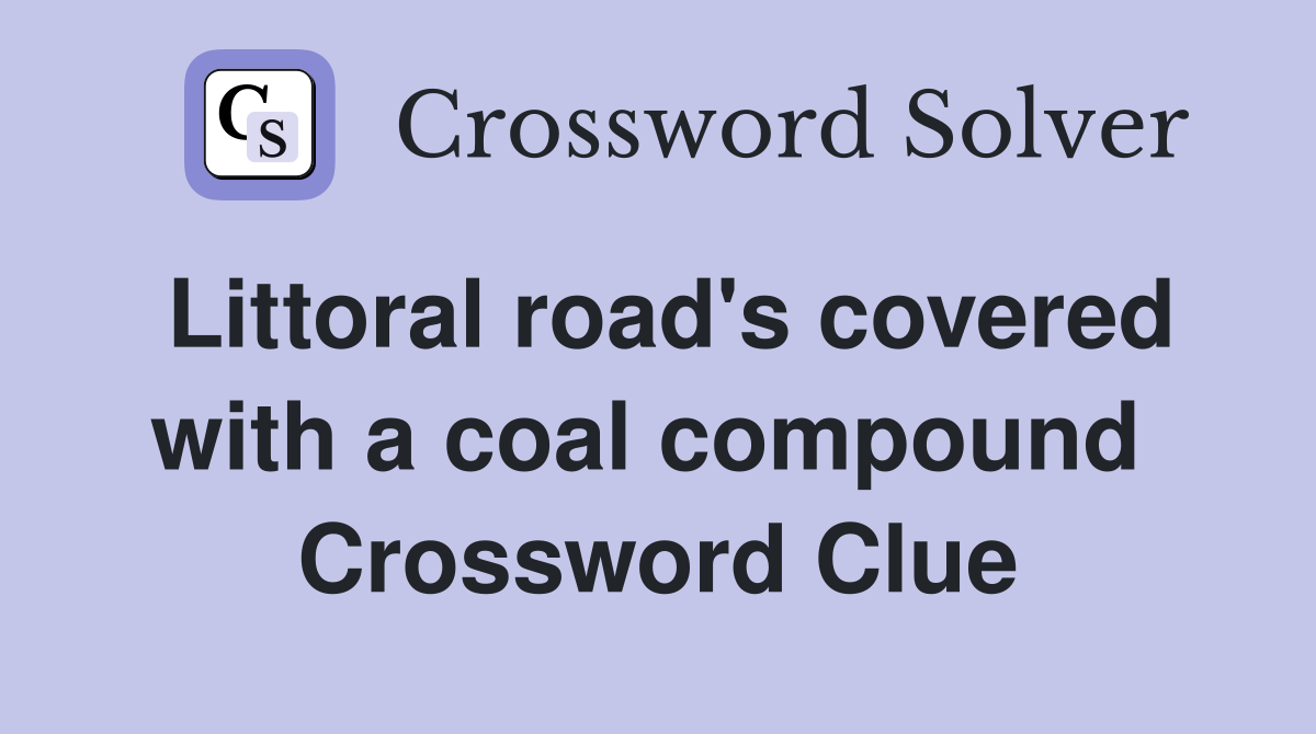 Littoral road's covered with a coal compound  Crossword Clue