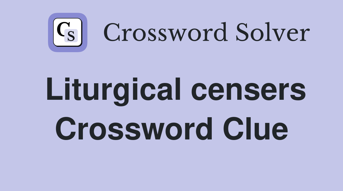 Liturgical censers Crossword Clue