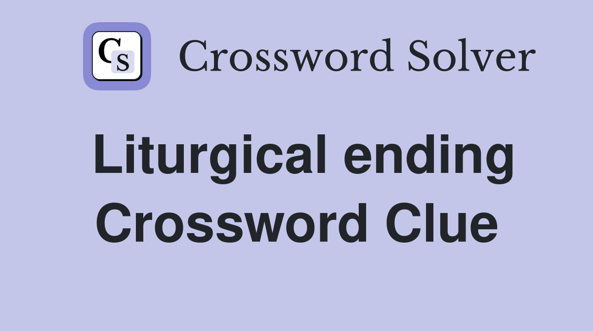 Liturgical ending Crossword Clue