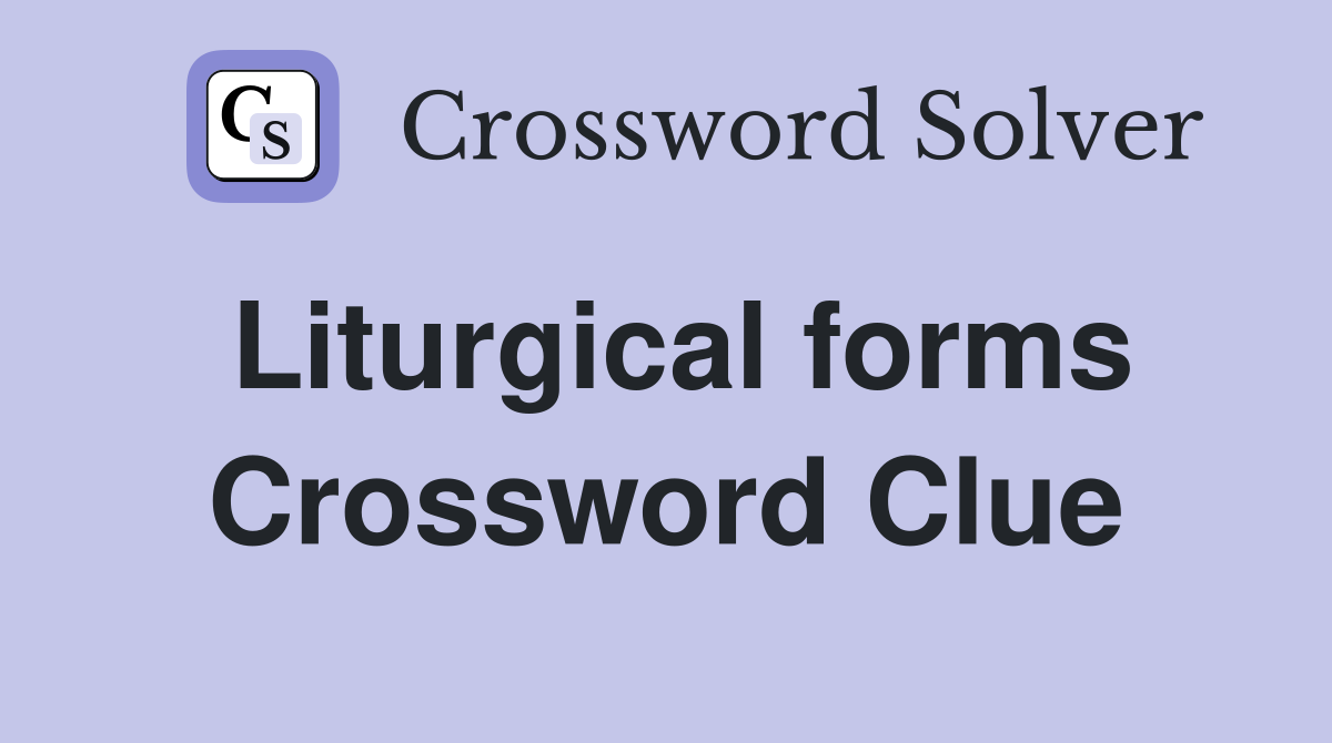 Liturgical forms Crossword Clue
