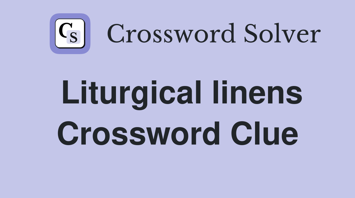 Liturgical linens Crossword Clue