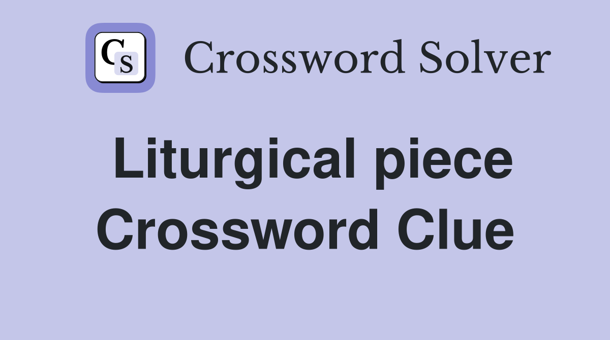 Liturgical piece Crossword Clue