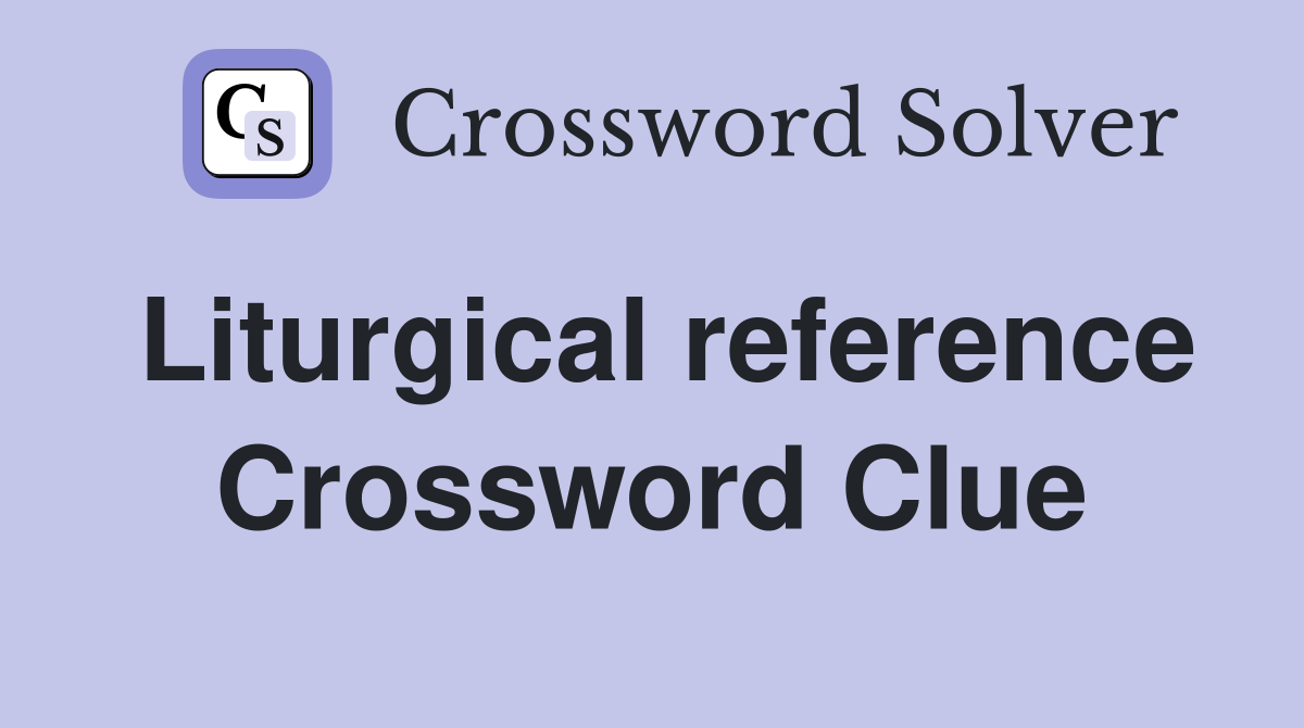 Liturgical reference Crossword Clue