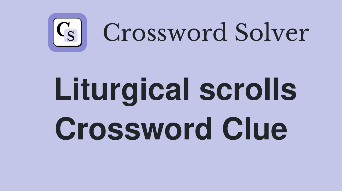 Liturgical scrolls Crossword Clue