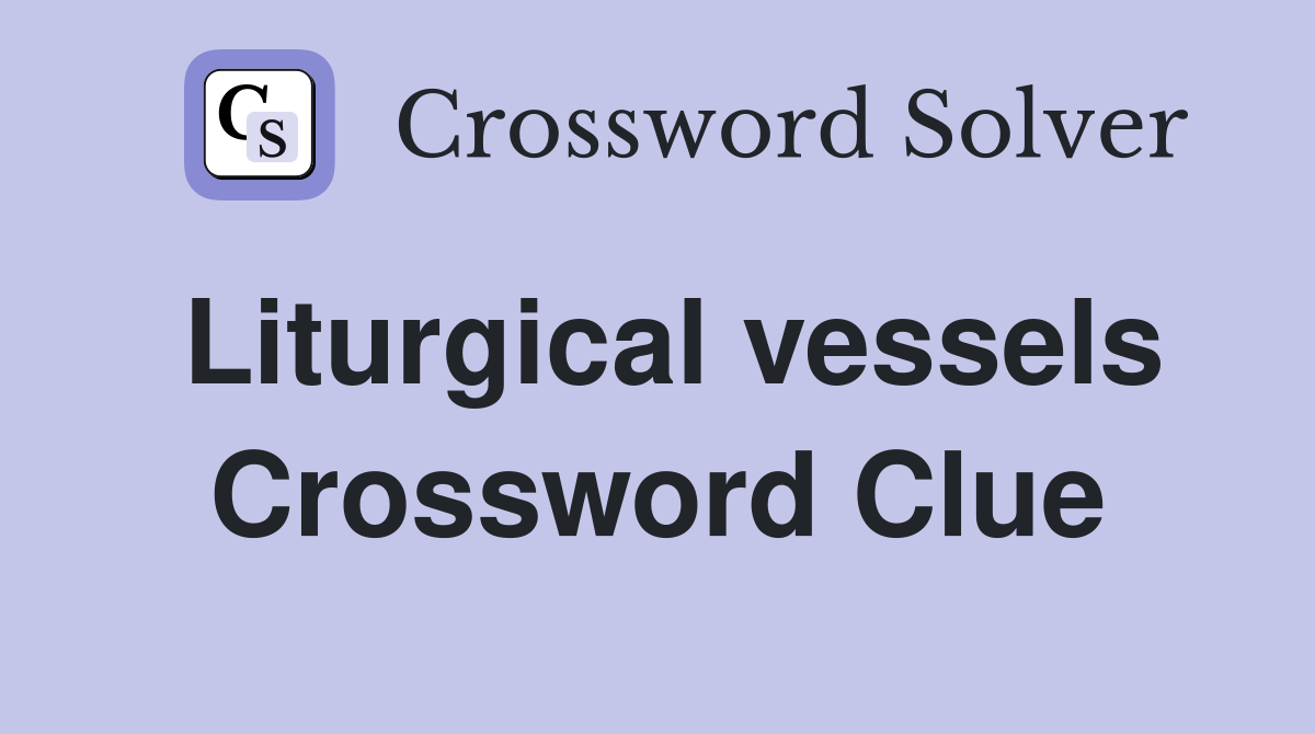 Liturgical vessels Crossword Clue
