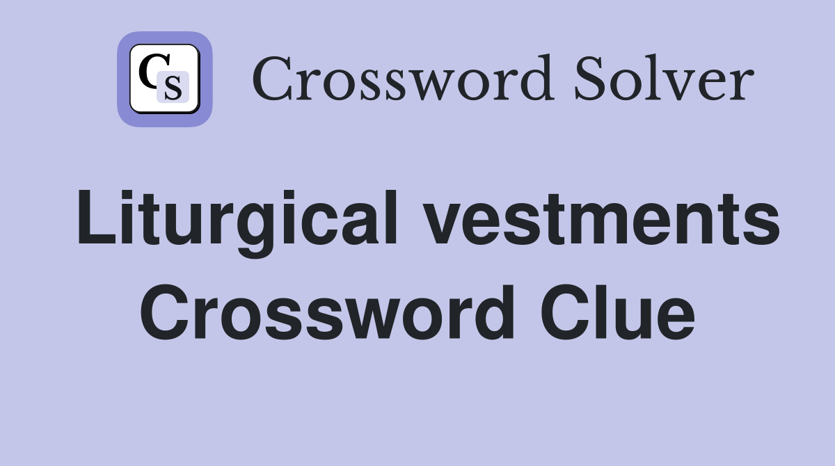 Liturgical vestments Crossword Clue