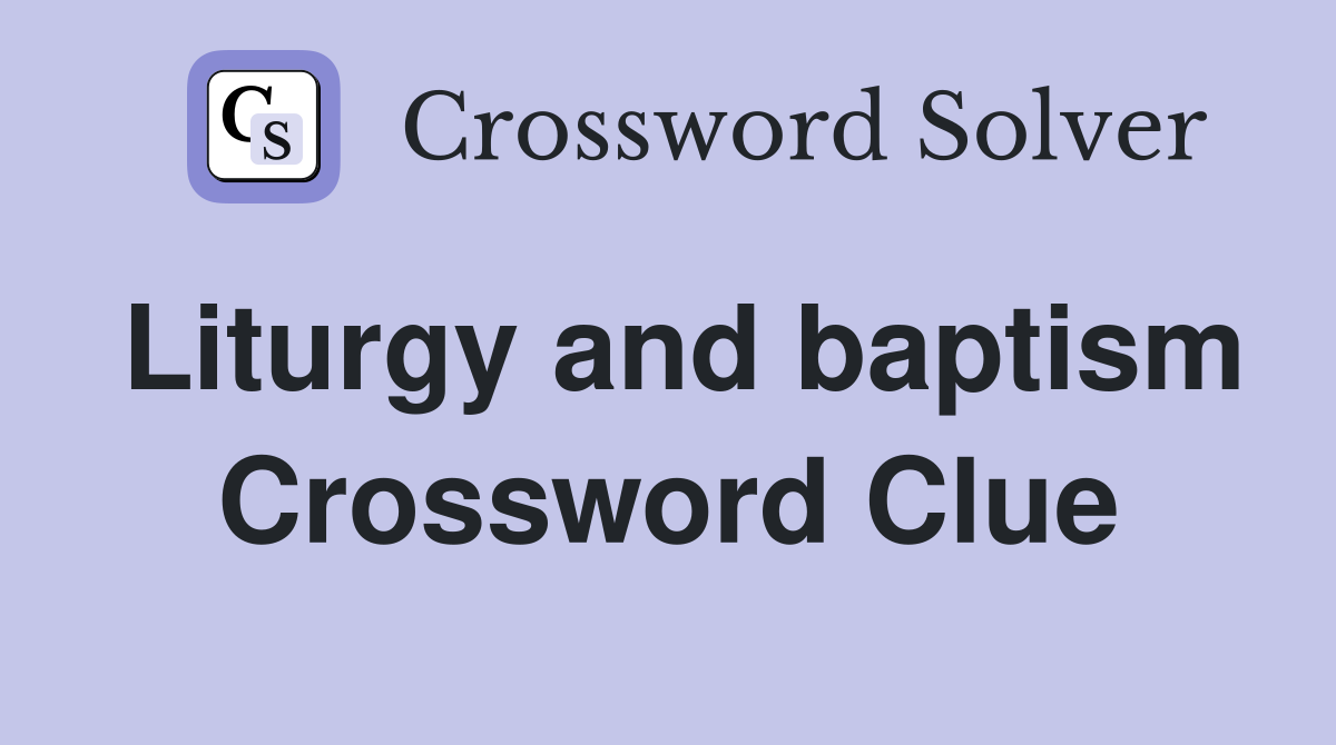 Liturgy and baptism Crossword Clue