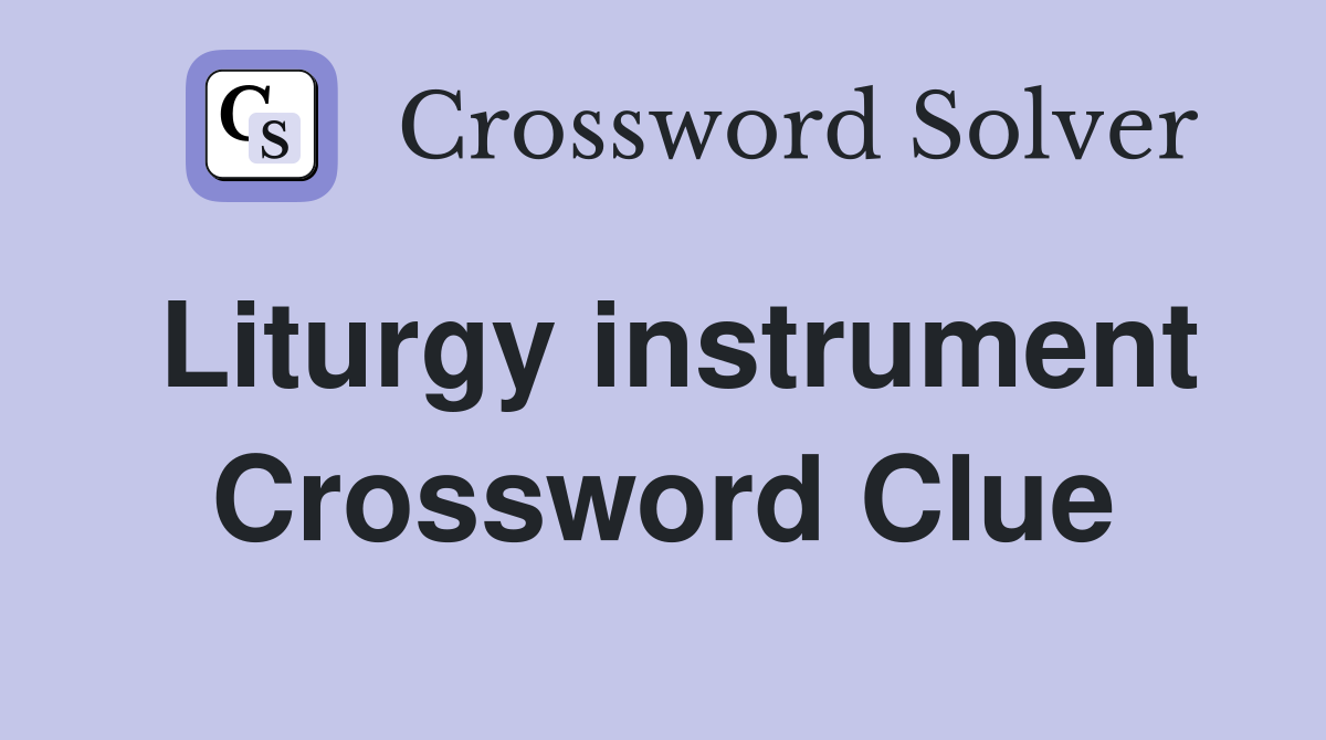 Liturgy instrument Crossword Clue