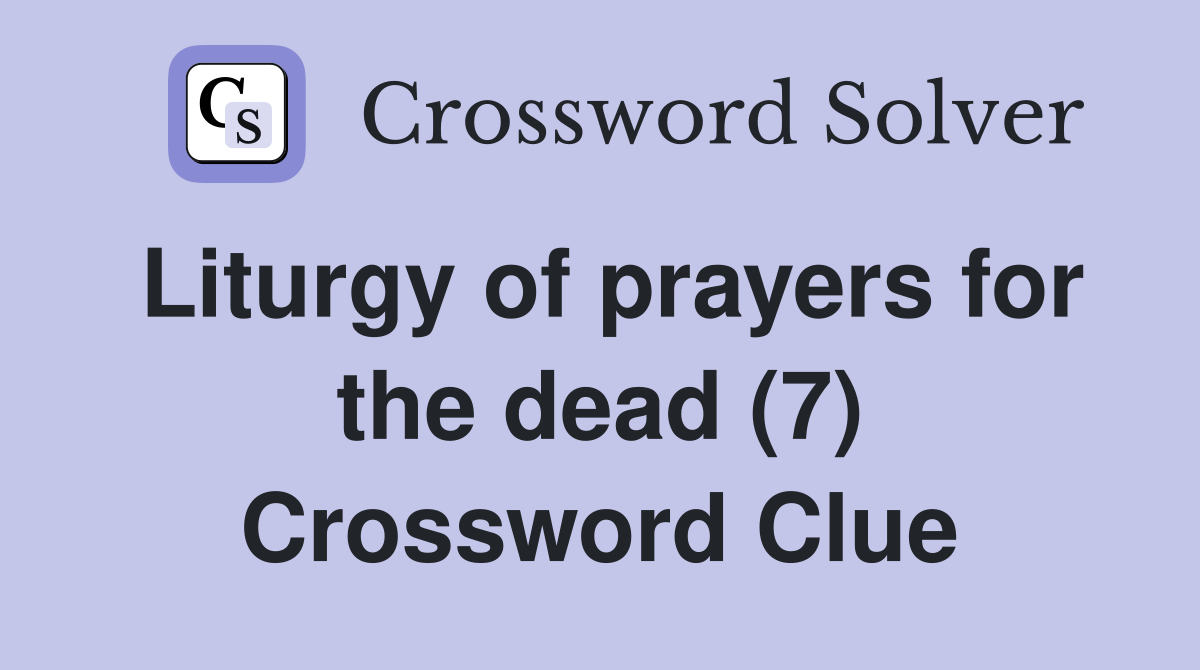 Liturgy of prayers for the dead (7) Crossword Clue
