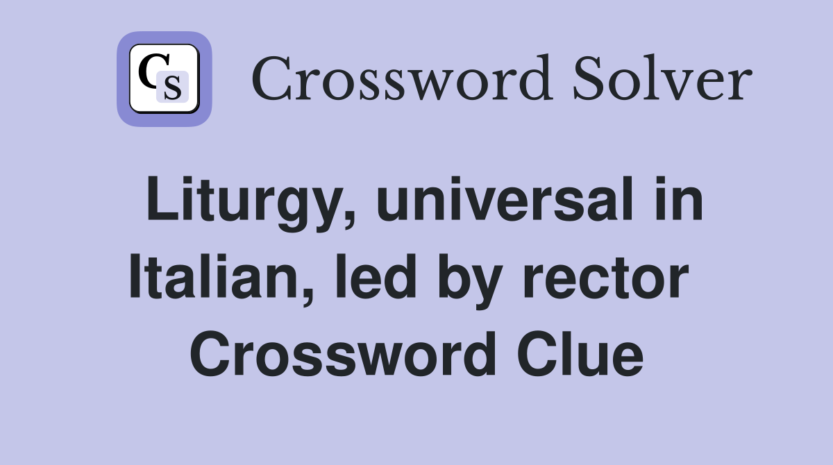 Liturgy, universal in Italian, led by rector  Crossword Clue