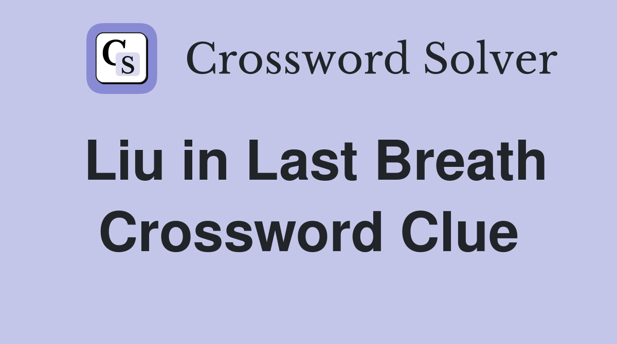 Liu in Last Breath Crossword Clue