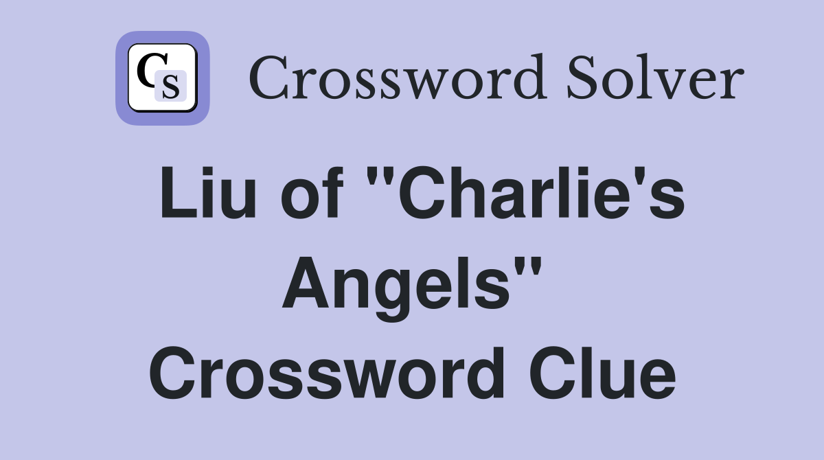 Liu of "Charlie's Angels" Crossword Clue