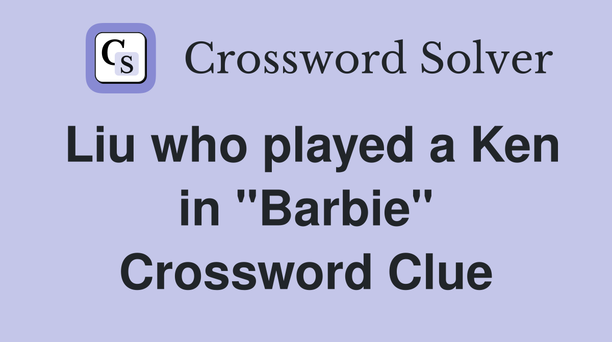 Liu who played a Ken in "Barbie" Crossword Clue