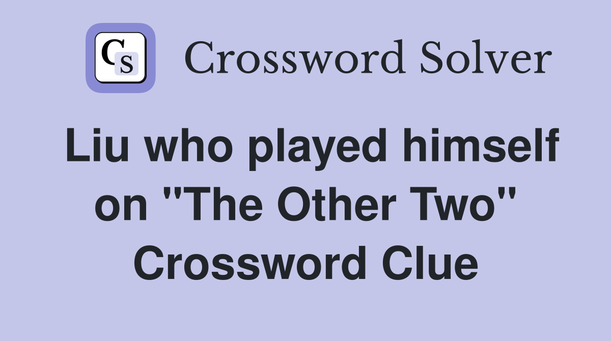 Liu who played himself on "The Other Two" Crossword Clue