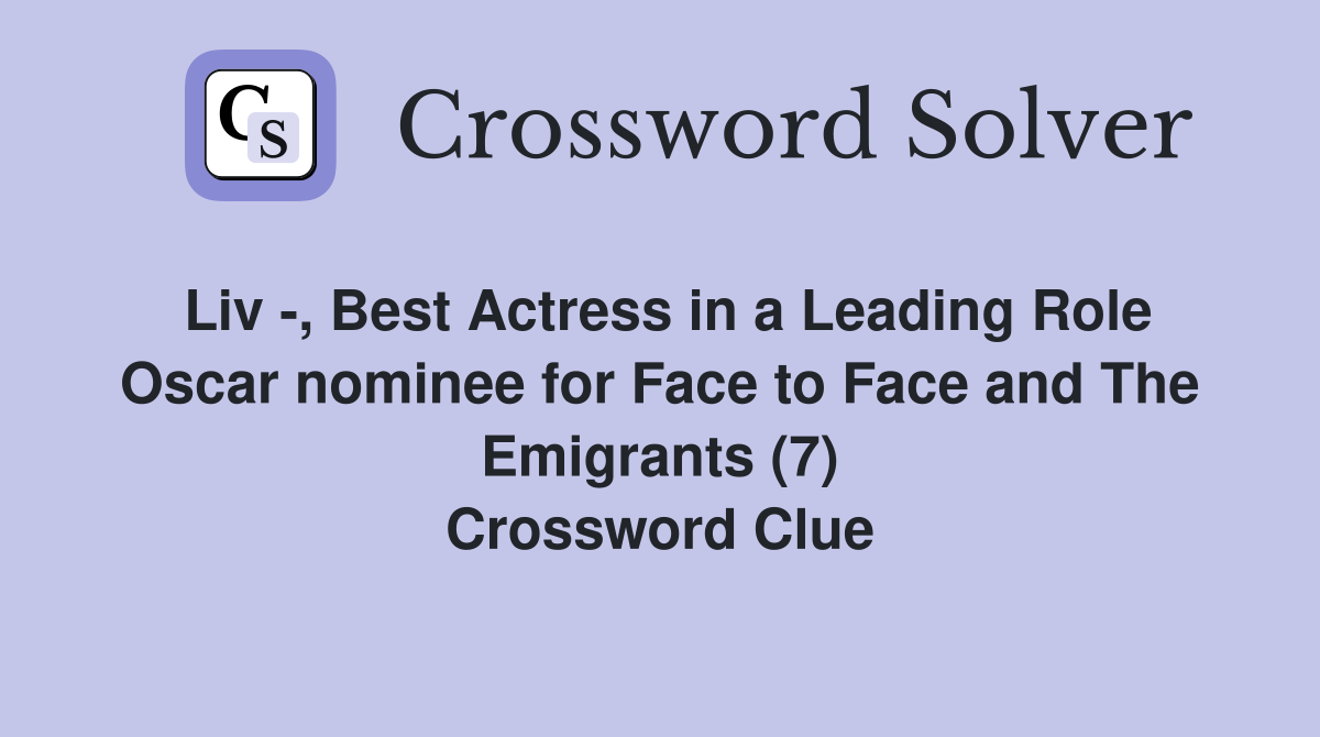 Liv -, Best Actress in a Leading Role Oscar nominee for Face to Face and The Emigrants (7) Crossword Clue