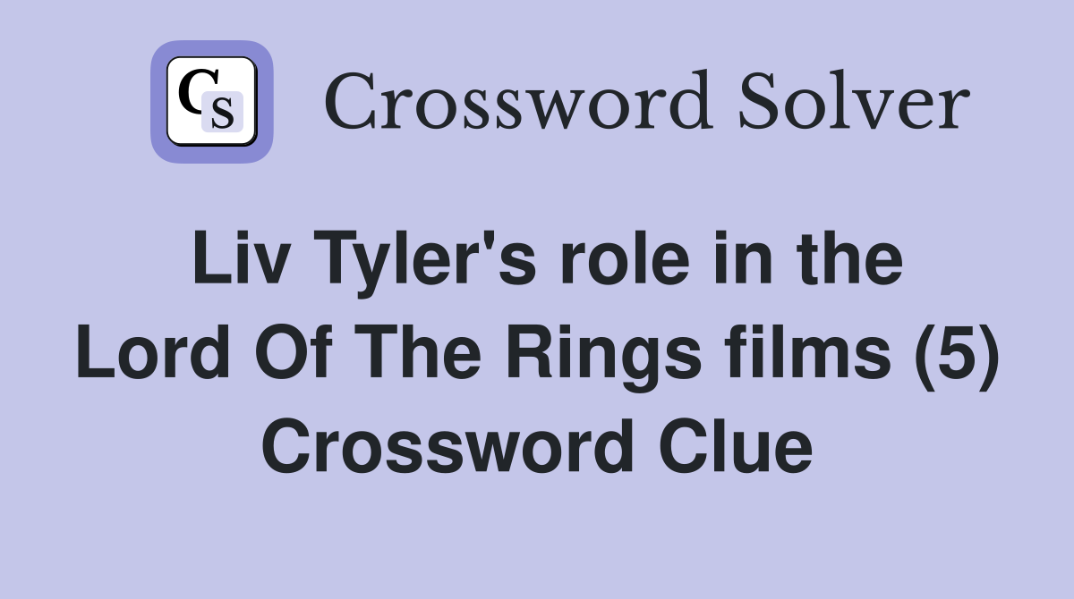 Liv Tyler's role in the Lord Of The Rings films (5) Crossword Clue