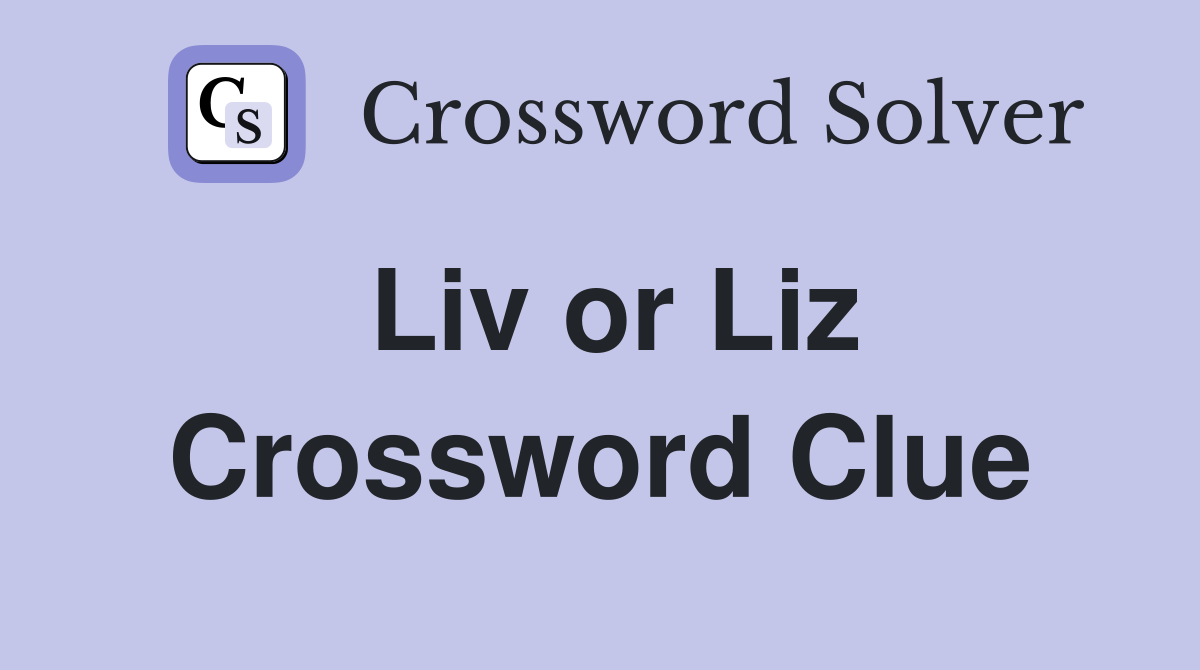 Liv or Liz Crossword Clue