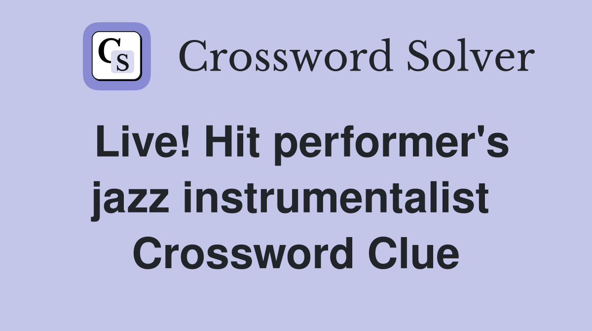 Live! Hit performer's jazz instrumentalist  Crossword Clue