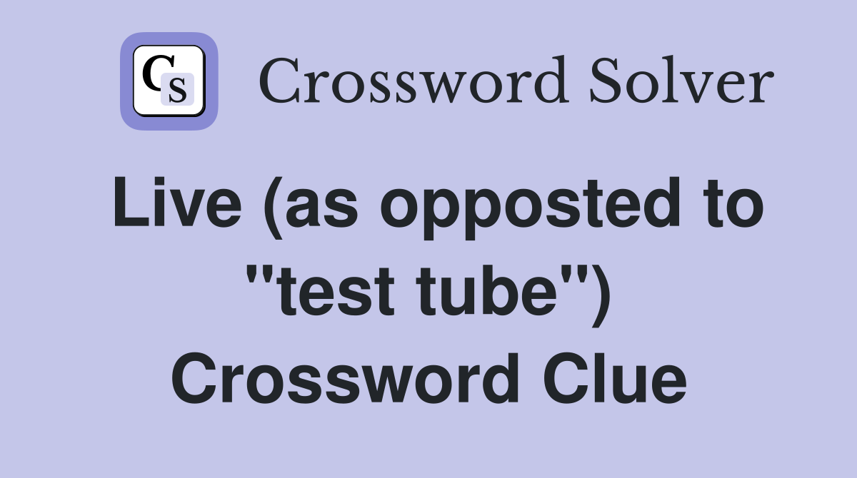 Live (as opposted to "test tube") Crossword Clue