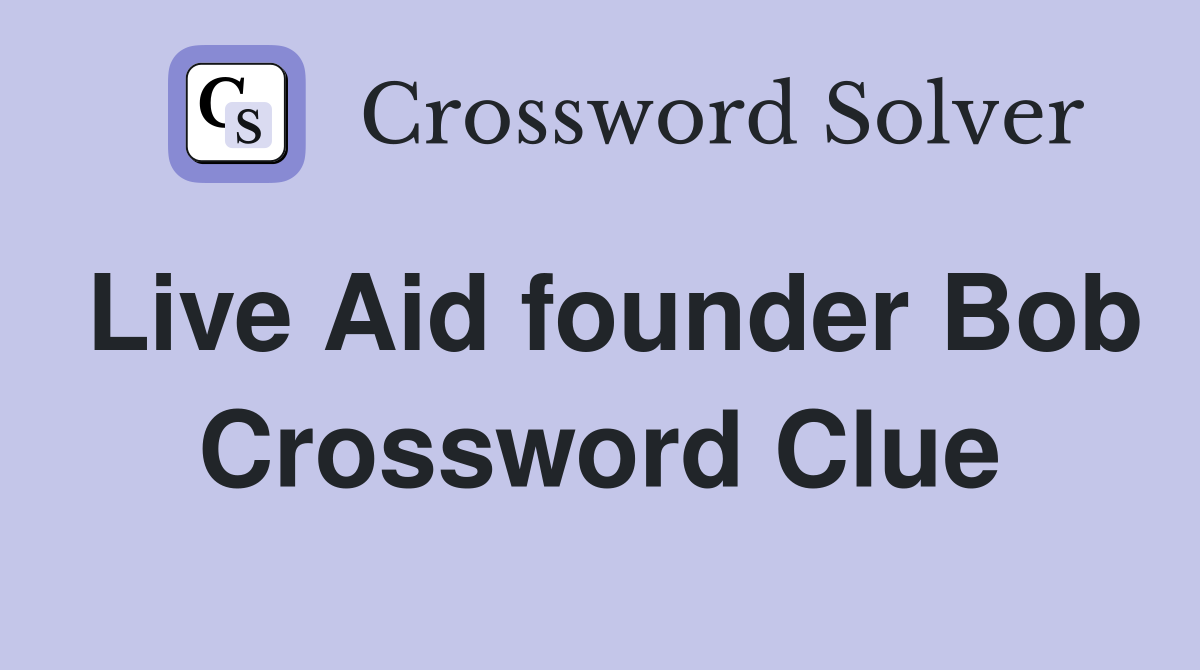 Live Aid founder Bob Crossword Clue