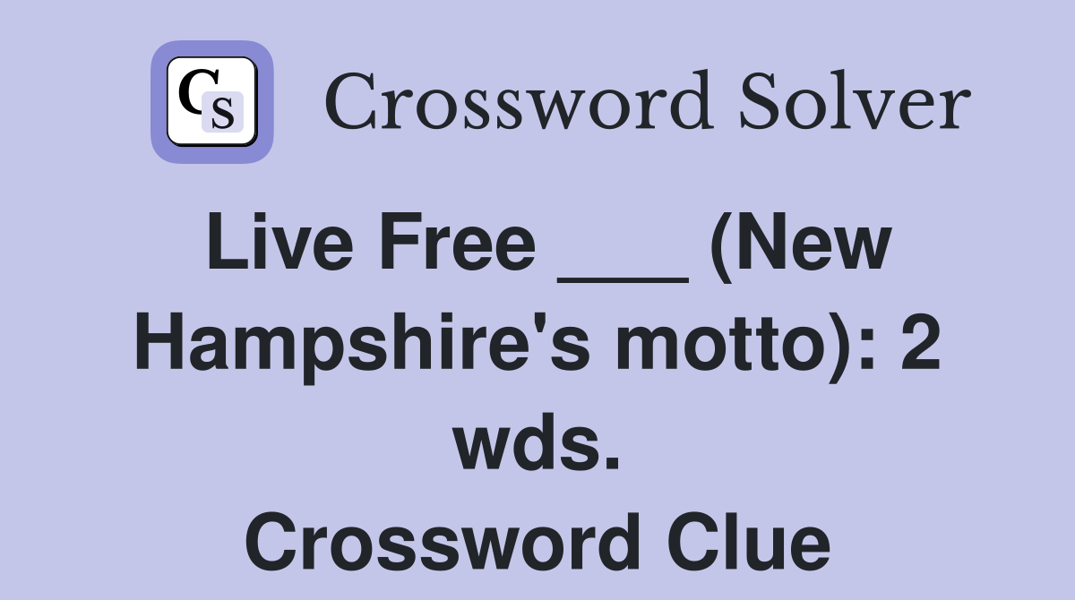 Live Free ___ (New Hampshire's motto): 2 wds. Crossword Clue
